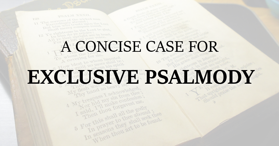 A Concise Case For Exclusive Psalmody