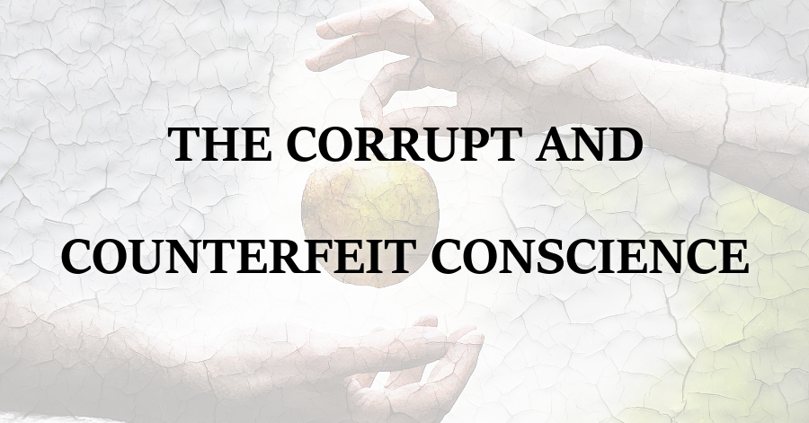Corrupt and Counterfeit Conscience