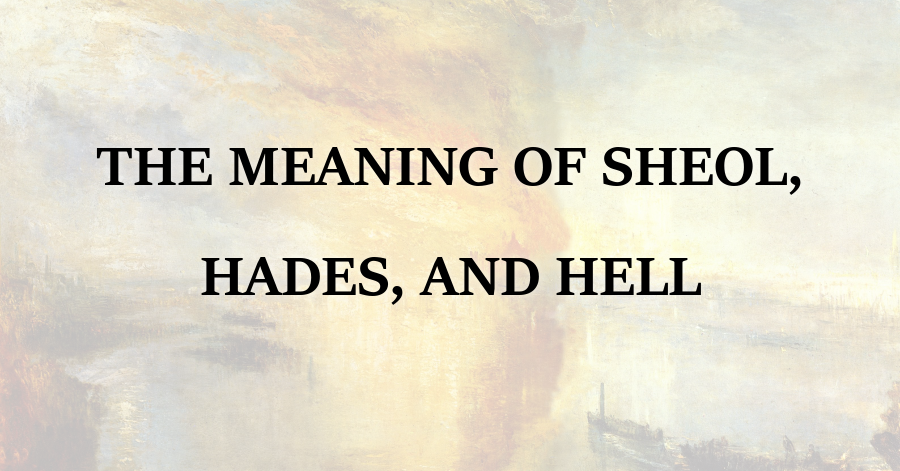The Meaning of Sheol, Hades, and Hell – Purely Presbyterian
