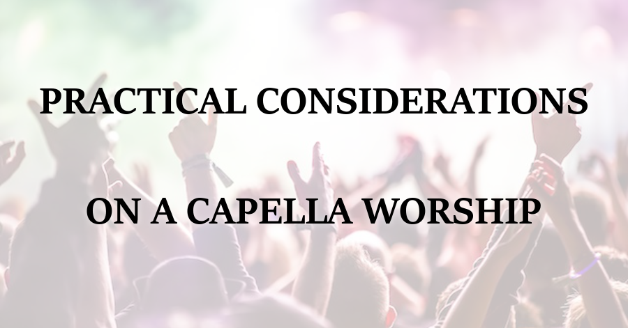 Practical Considerations on A Capella Worship