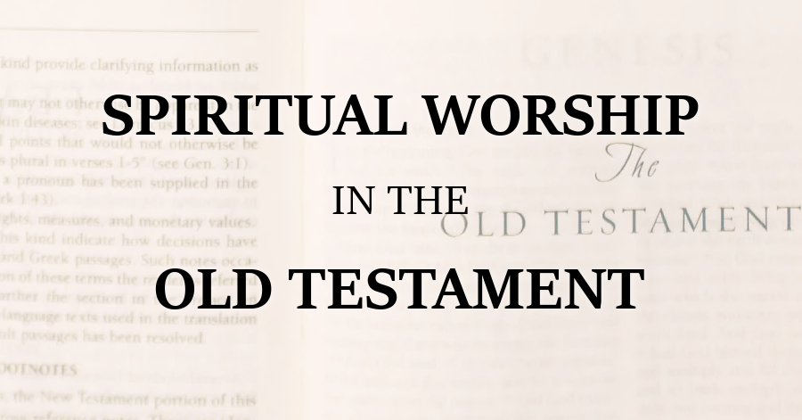 Spiritual Worship in the Old Testament