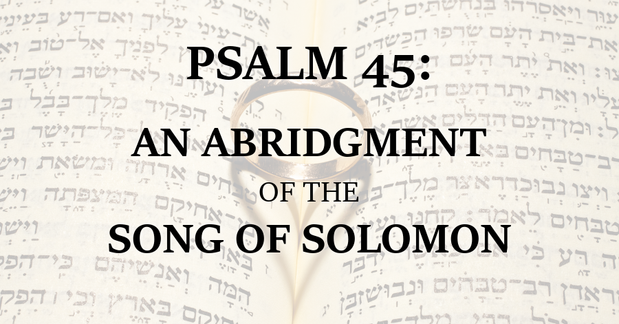 Psalm 45 - An Abridgment of the Song of Solomon